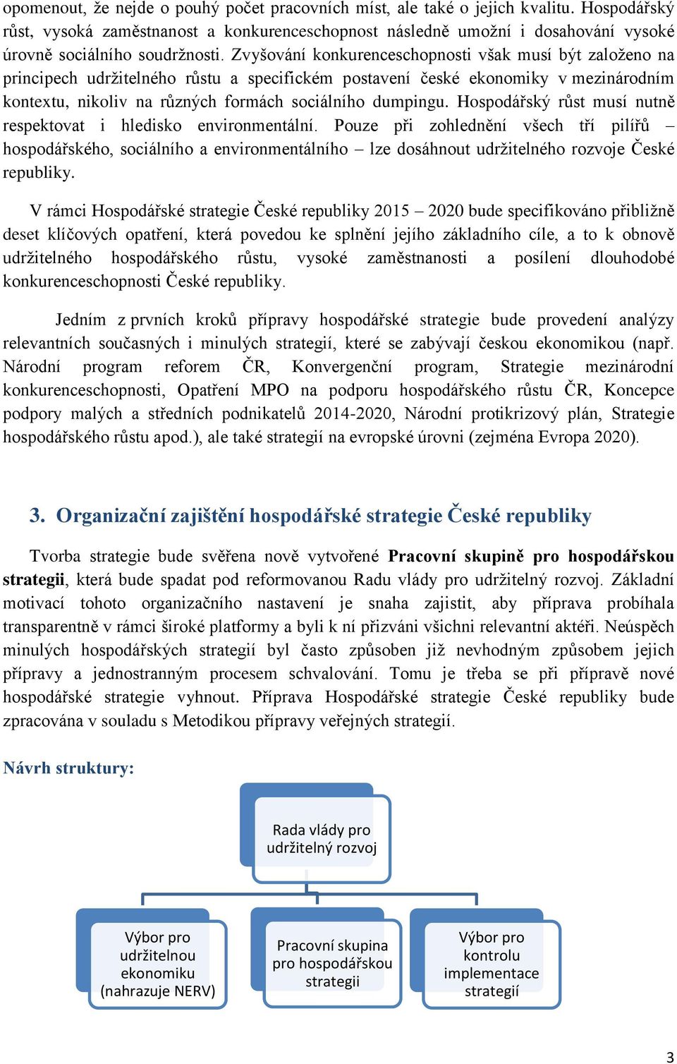 Zvyšování konkurenceschopnosti však musí být založeno na principech udržitelného růstu a specifickém postavení české ekonomiky v mezinárodním kontextu, nikoliv na různých formách sociálního dumpingu.