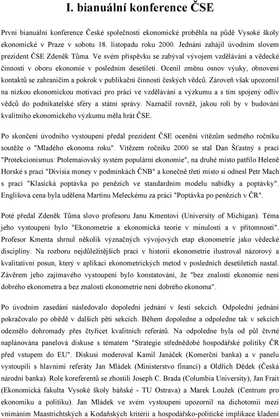 Ocenil změnu osnov výuky, obnovení kontaktů se zahraničím a pokrok v publikační činnosti českých vědců.