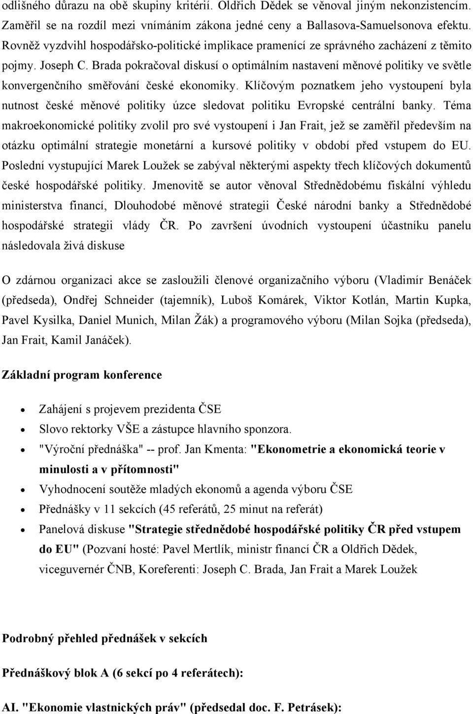 Brada pokračoval diskusí o optimálním nastavení měnové politiky ve světle konvergenčního směřování české ekonomiky.