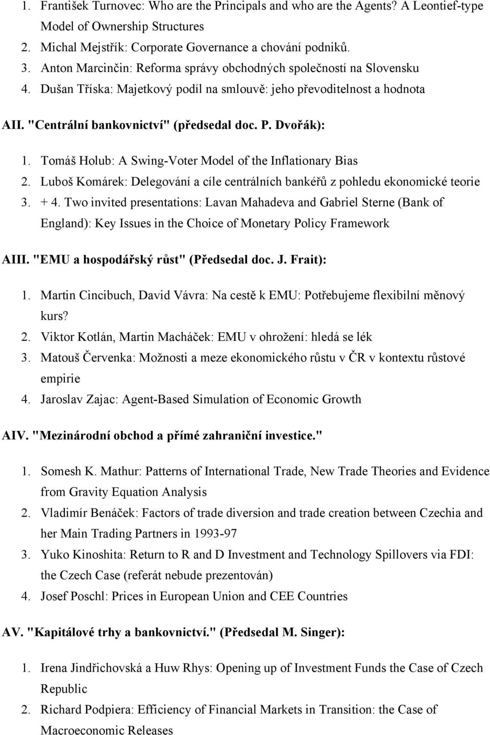 Dvořák): 1. Tomáš Holub: A Swing-Voter Model of the Inflationary Bias 2. Luboš Komárek: Delegování a cíle centrálních bankéřů z pohledu ekonomické teorie 3. + 4.