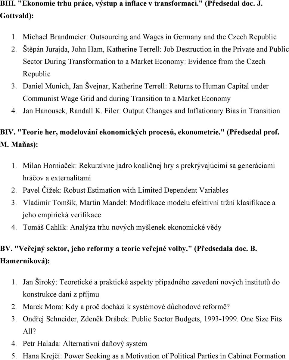 Daniel Munich, Jan Švejnar, Katherine Terrell: Returns to Human Capital under Communist Wage Grid and during Transition to a Market Economy 4. Jan Hanousek, Randall K.