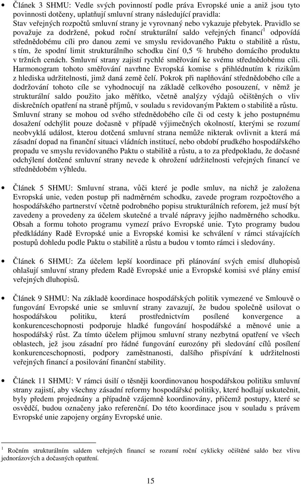 Pravidlo se považuje za dodržené, pokud roční strukturální saldo veřejných financí 1 odpovídá střednědobému cíli pro danou zemi ve smyslu revidovaného Paktu o stabilitě a růstu, s tím, že spodní