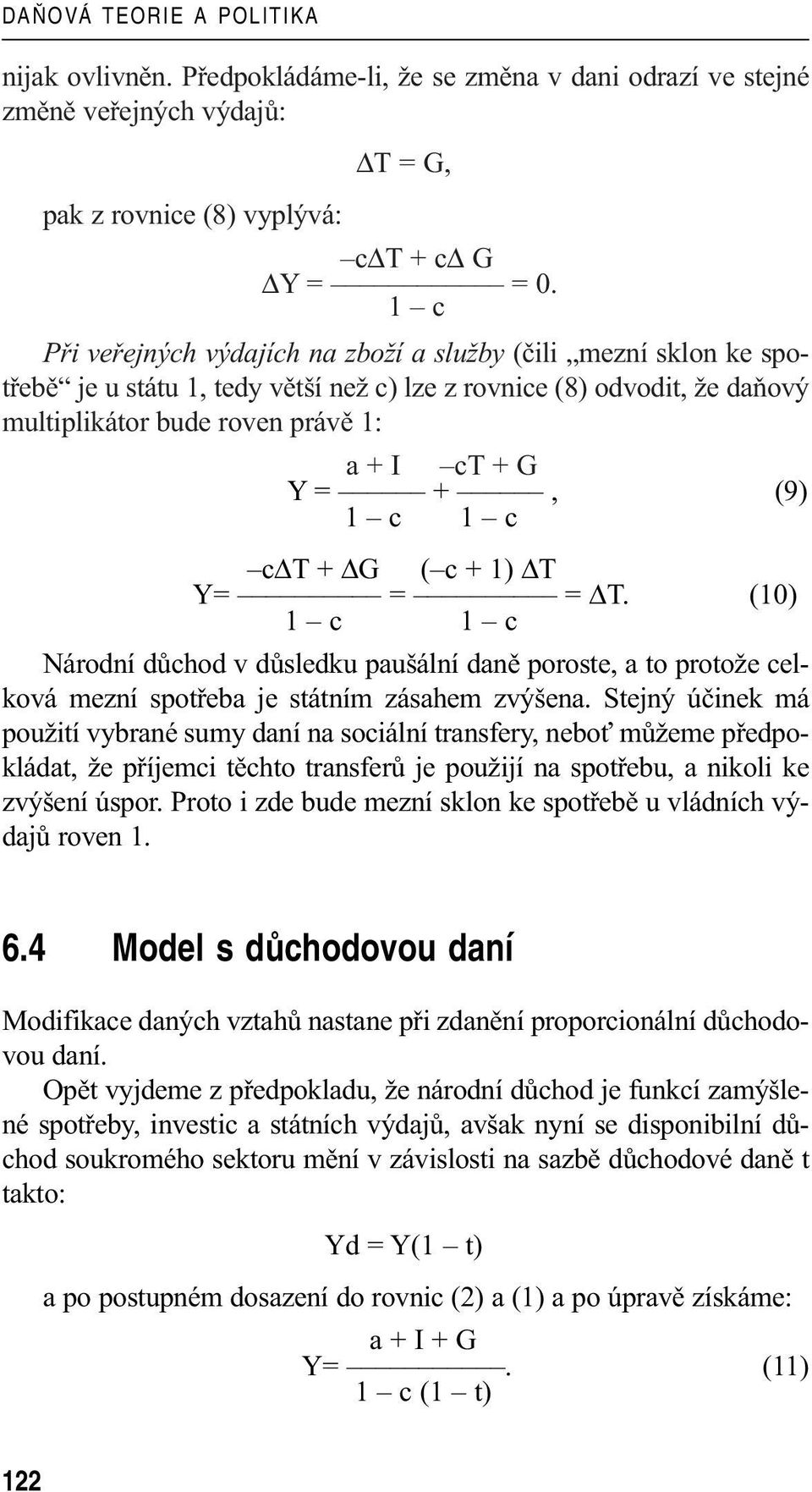 (9) 1 c 1 c c T + G ( c + 1) T Y= = = T. (10) 1 c 1 c Národní důchod v důsledku paušální daně poroste, a to protože celková mezní spotřeba je státním zásahem zvýšena.