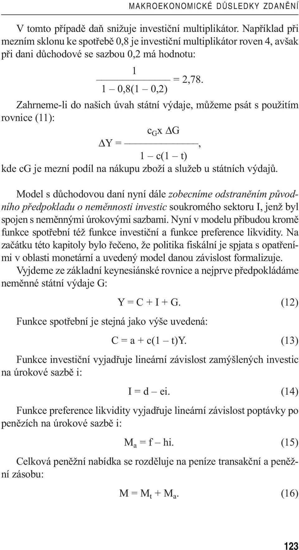 1 0,8(1 0,2) Zahrneme-li do našich úvah státní výdaje, můžeme psát s použitím rovnice (11): c G x G Y=, 1 c(1 t) kde cg je mezní podíl na nákupu zboží a služeb u státních výdajů.