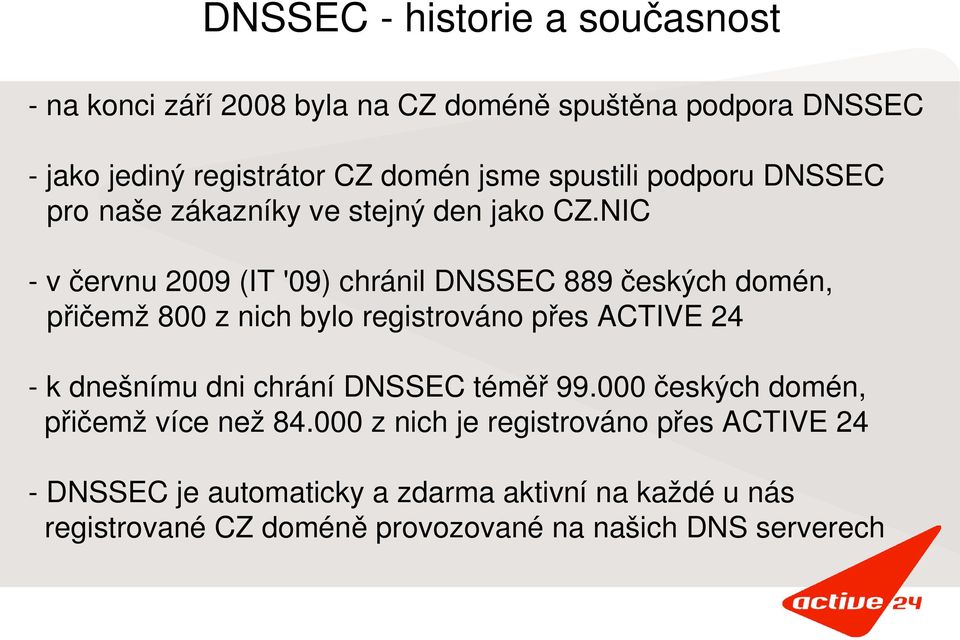 !přičemž 800 z nich bylo registrováno přes ACTIVE 24 - k dnešnímu dni chrání DNSSEC téměř 99.