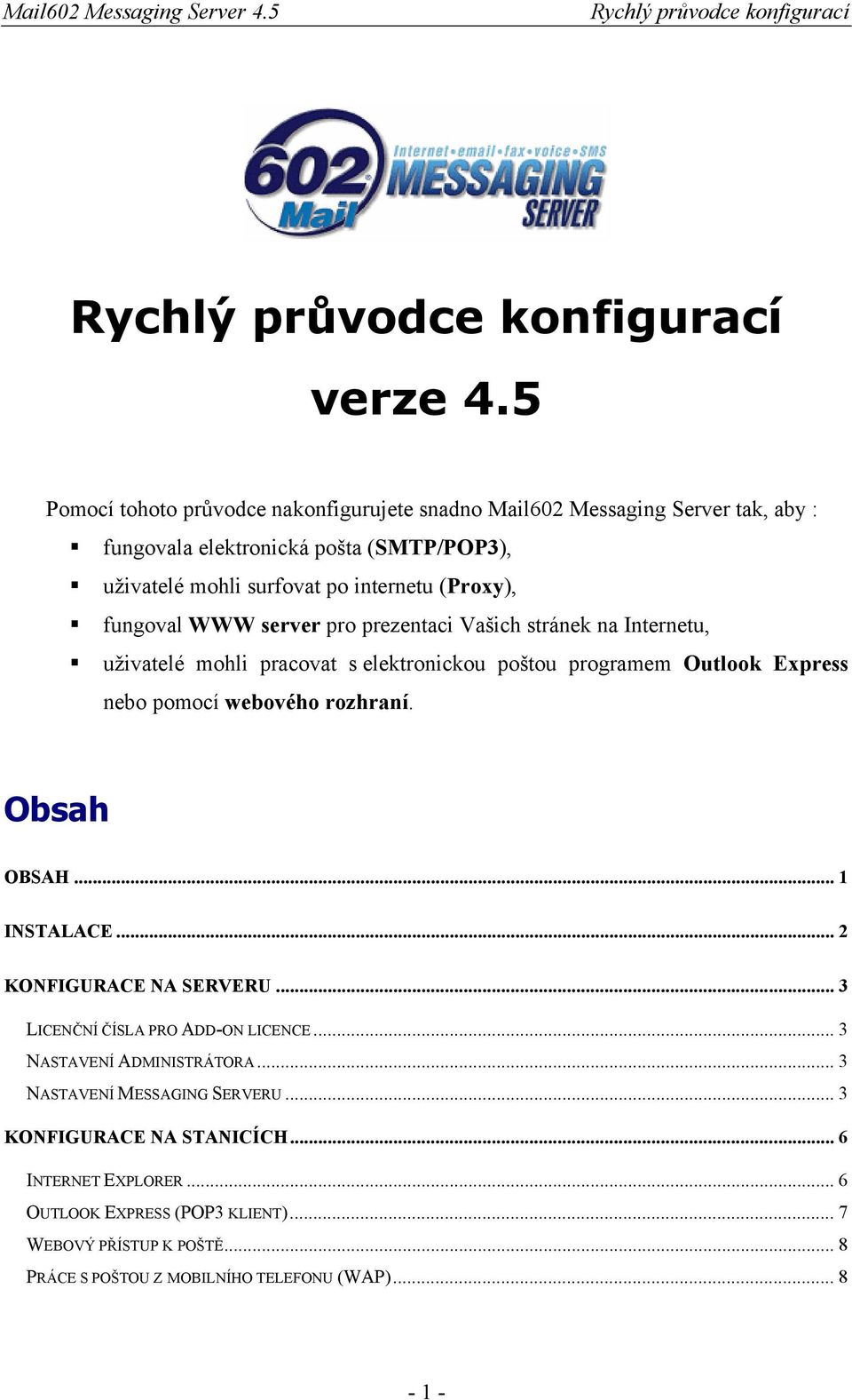 (Proxy), fungoval WWW server pro prezentaci Vašich stránek na Internetu, uživatelé mohli pracovat s elektronickou poštou programem Outlook Express nebo pomocí webového