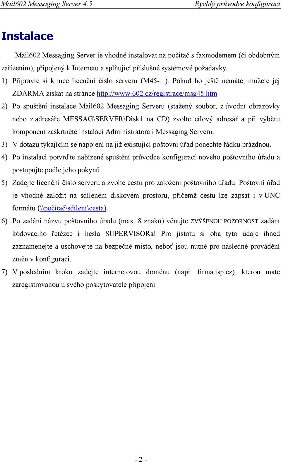 htm 2) Po spuštění instalace Mail602 Messaging Serveru (stažený soubor, z úvodní obrazovky nebo z adresáře MESSAG\SERVER\Disk1 na CD) zvolte cílový adresář a při výběru komponent zaškrtněte instalaci