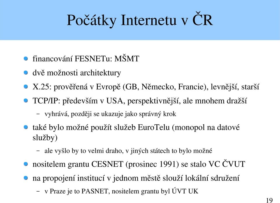 později se ukazuje jako správný krok také bylo možné použít služeb EuroTelu (monopol na datové služby) ale vyšlo by to velmi draho, v