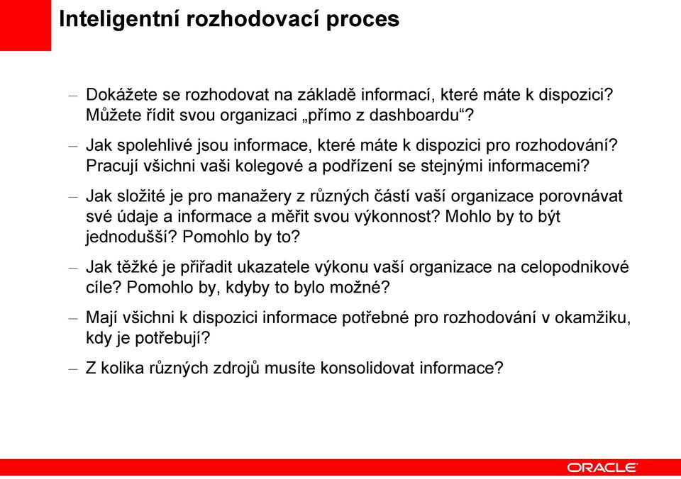 Jak složité je pro manažery z různých částí vaší organizace porovnávat své údaje a informace a měřit svou výkonnost? Mohlo by to být jednodušší? Pomohlo by to?