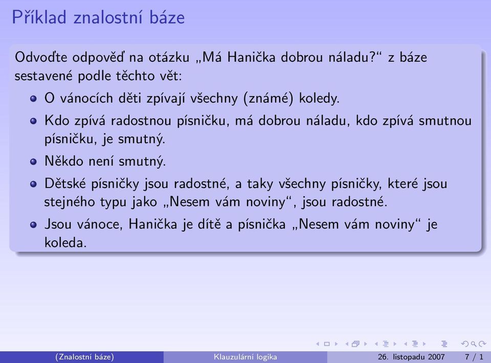 Kdo zpívá radostnou písničku, má dobrou náladu, kdo zpívá smutnou písničku, je smutný. Někdo není smutný.