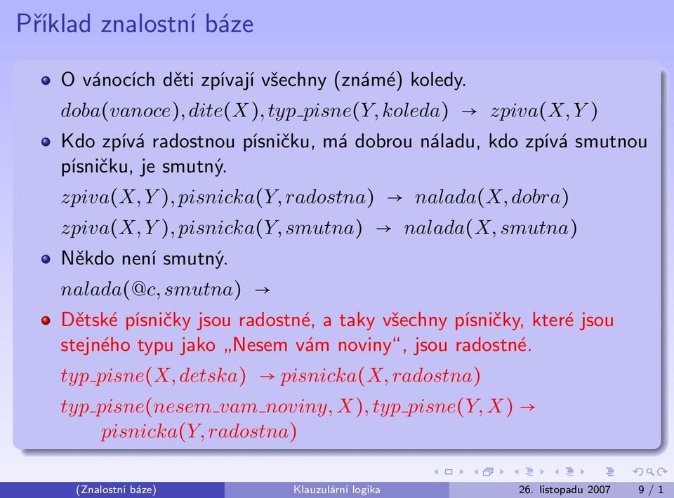 zpiva(x, Y ), pisnicka(y, radostna) nalada(x, dobra) zpiva(x, Y ), pisnicka(y, smutna) nalada(x, smutna) Někdo není smutný.