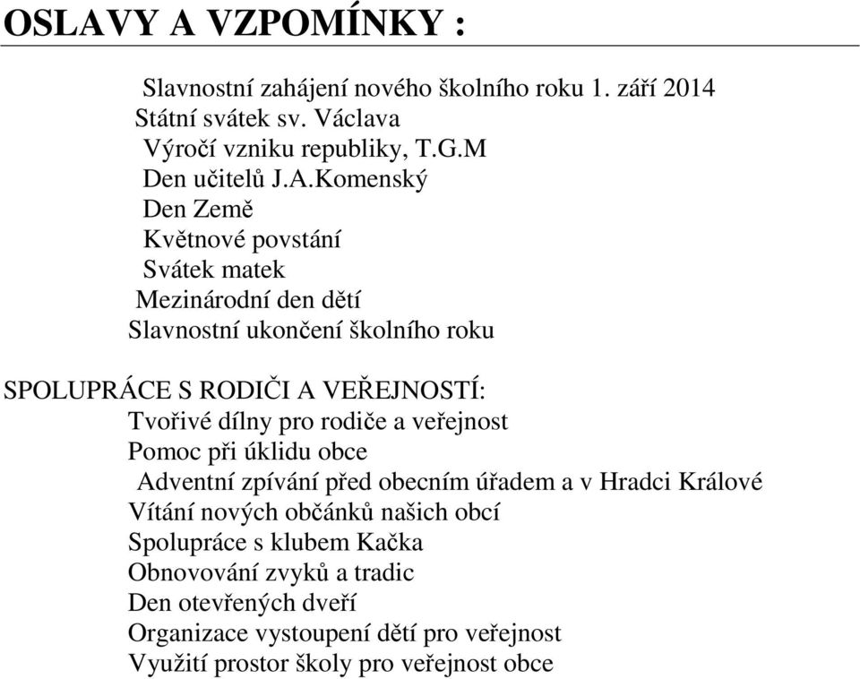 Tvořivé dílny pro rodiče a veřejnost Pomoc při úklidu obce Adventní zpívání před obecním úřadem a v Hradci Králové Vítání nových občánků našich