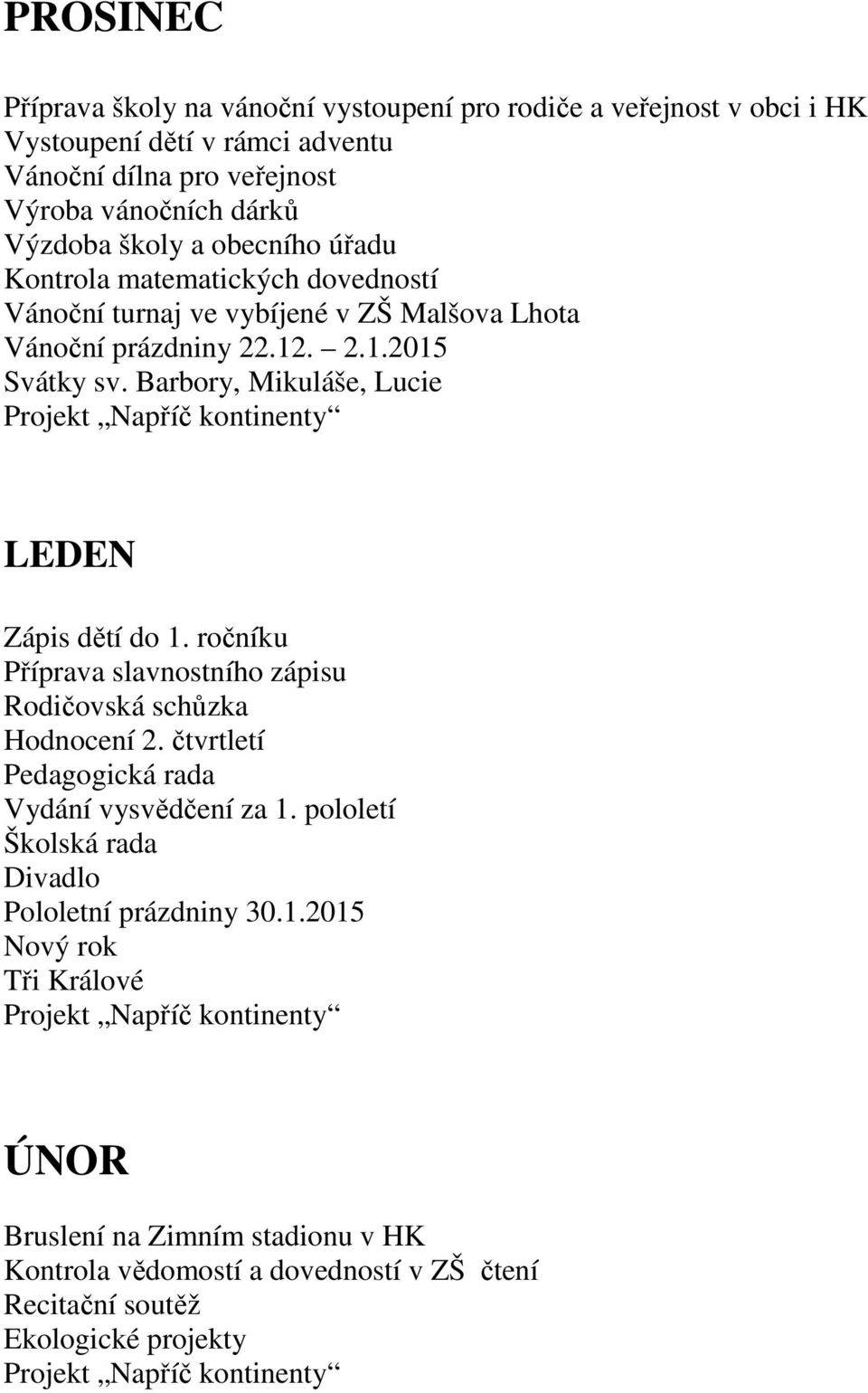 Barbory, Mikuláše, Lucie LEDEN Zápis dětí do 1. ročníku Příprava slavnostního zápisu Rodičovská schůzka Hodnocení 2. čtvrtletí Pedagogická rada Vydání vysvědčení za 1.