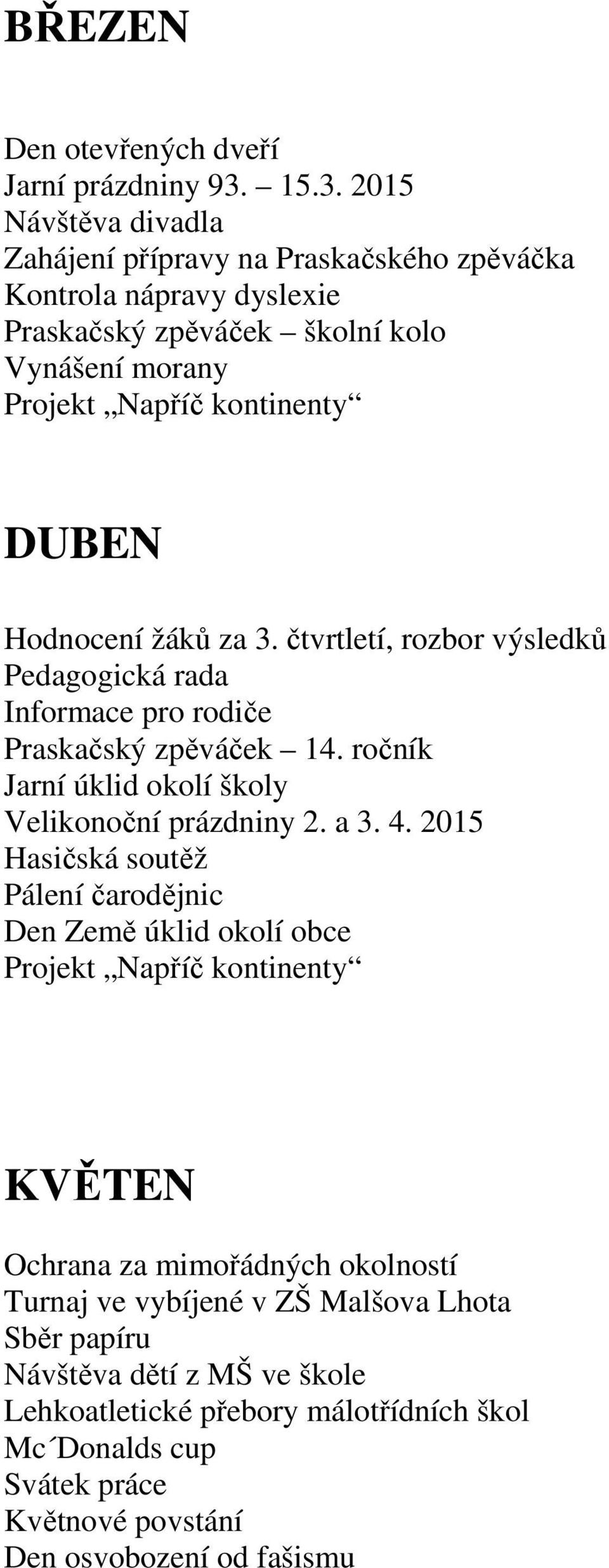 za 3. čtvrtletí, rozbor výsledků Pedagogická rada Informace pro rodiče Praskačský zpěváček 14. ročník Jarní úklid okolí školy Velikonoční prázdniny 2. a 3. 4.