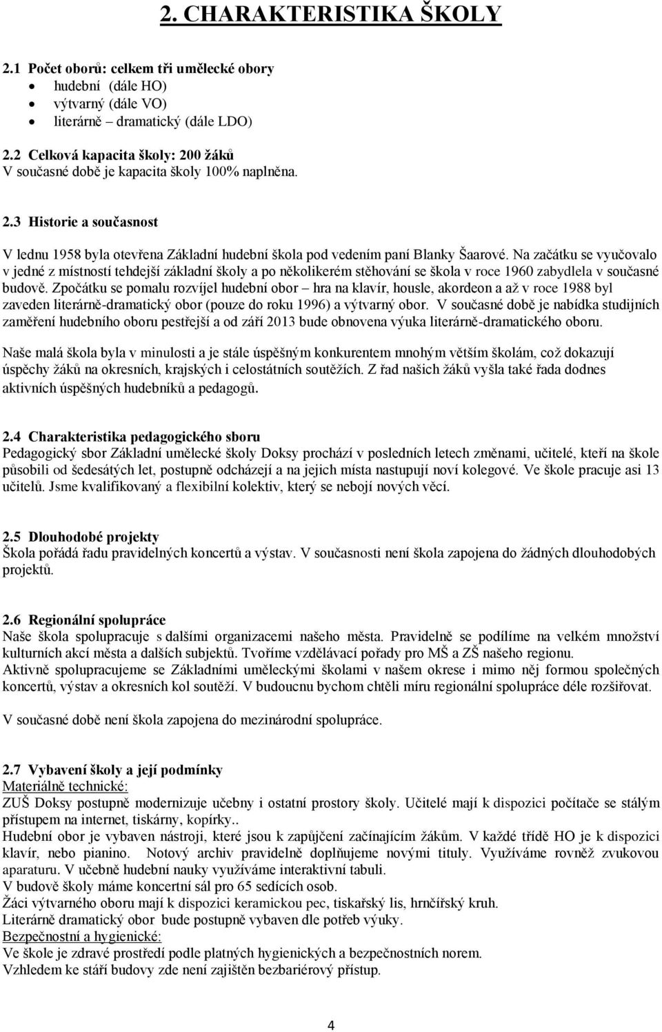 Na začátku se vyučovalo v jedné z místností tehdejší základní školy a po několikerém stěhování se škola v roce 960 zabydlela v současné budově.