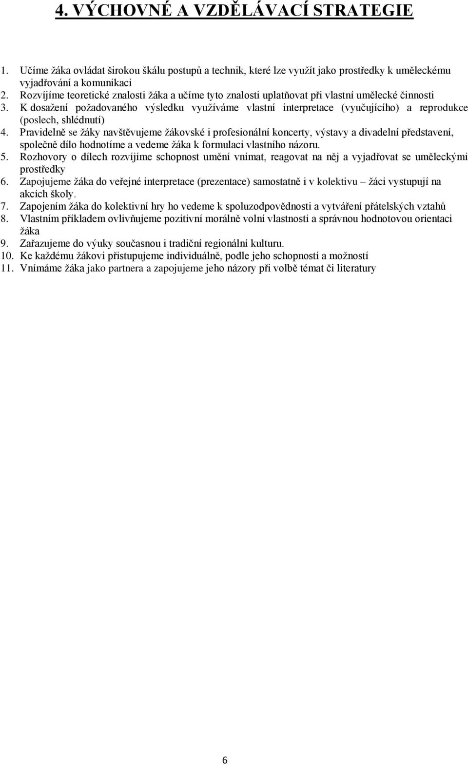 K dosažení požadovaného výsledku využíváme vlastní interpretace (vyučujícího) a reprodukce (poslech, shlédnutí) 4.