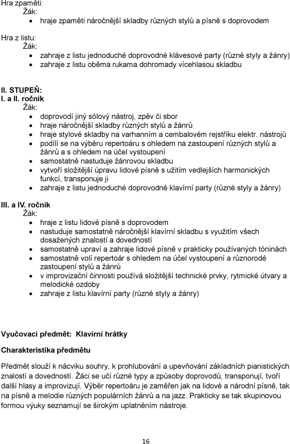 nástrojů podílí se na výběru repertoáru s ohledem na zastoupení různých stylů a žánrů a s ohledem na účel vystoupení samostatně nastuduje žánrovou skladbu vytvoří složitější úpravu lidové písně s