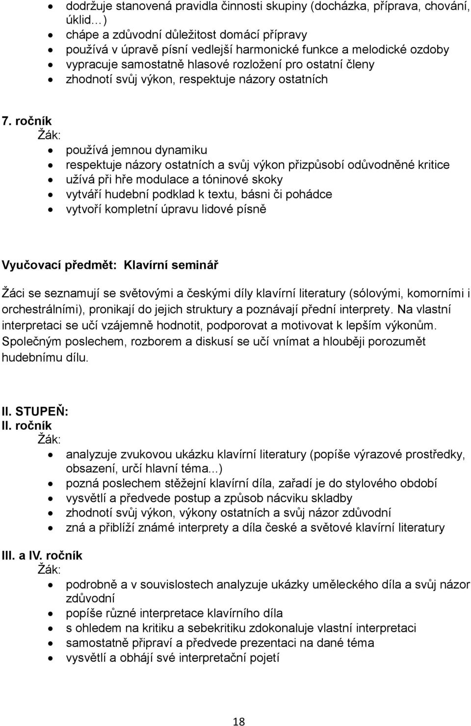 ročník používá jemnou dynamiku respektuje názory ostatních a svůj výkon přizpůsobí odůvodněné kritice užívá při hře modulace a tóninové skoky vytváří hudební podklad k textu, básni či pohádce vytvoří