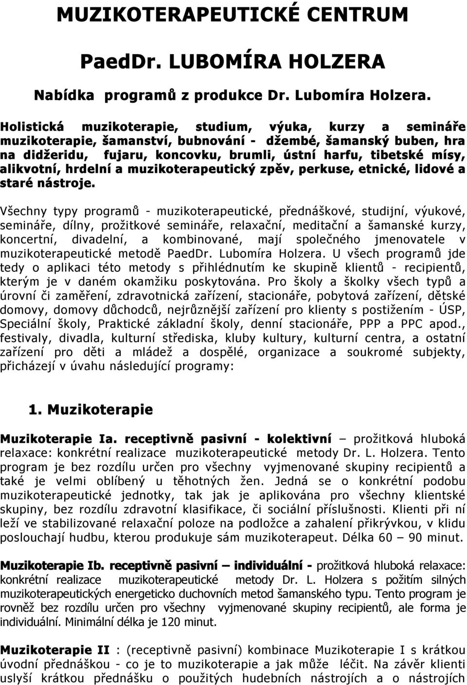 alikvotní, hrdelní a muzikoterapeutický zpěv, perkuse, etnické, lidové a staré nástroje.