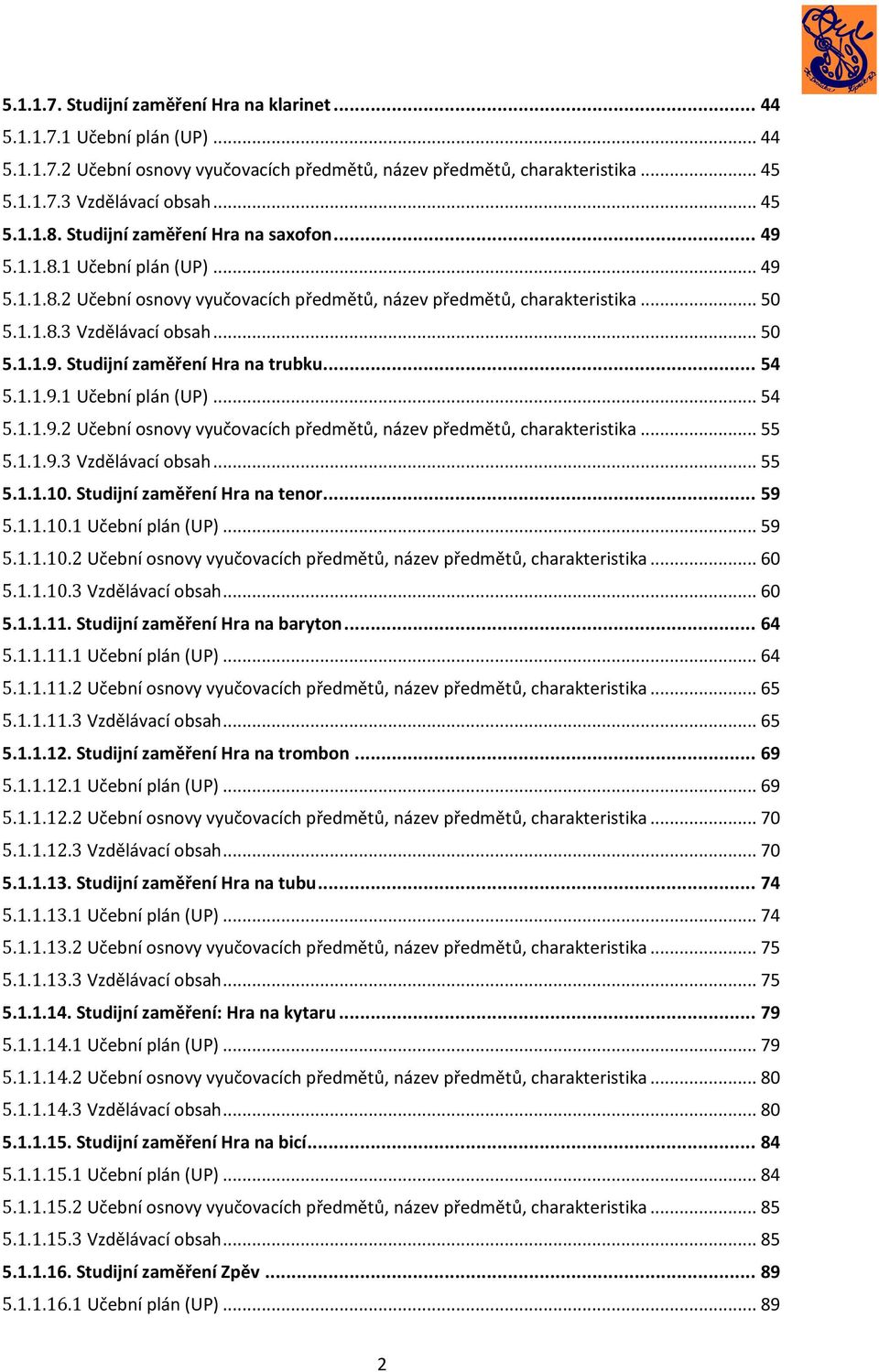 .. 54 5.1.1.9.1 Učební plán (UP)... 54 5.1.1.9.2 Učební osnovy vyučovacích předmětů, název předmětů, charakteristika... 55 5.1.1.9.3 Vzdělávací obsah... 55 5.1.1.10. Studijní zaměření Hra na tenor.