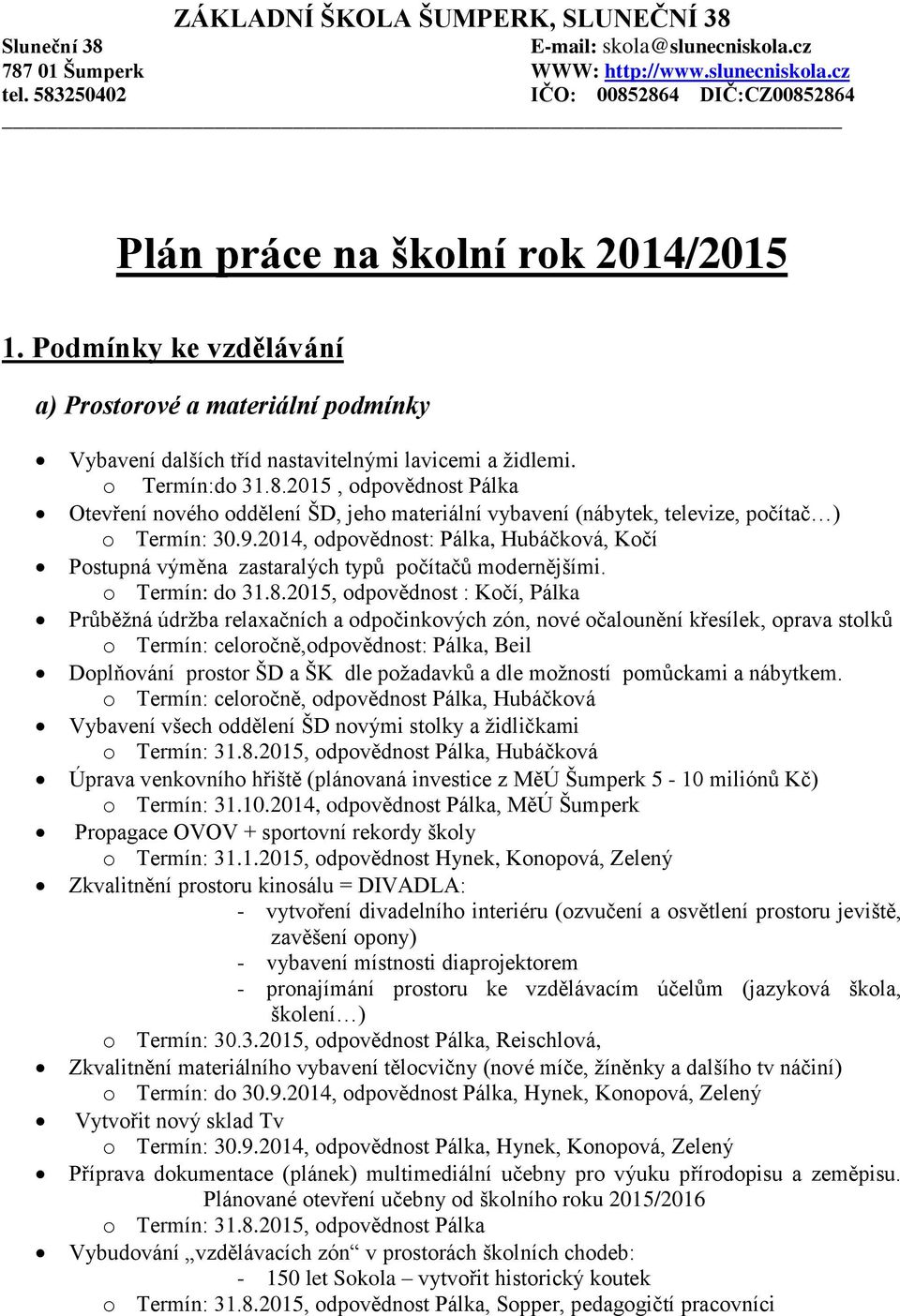 o Termín:do 31.2015, odpovědnost Pálka Otevření nového oddělení ŠD, jeho materiální vybavení (nábytek, televize, počítač ) o Termín: 30.