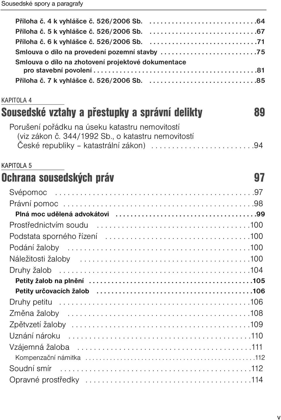 .............................85 KAPITOLA 4 Sousedské vztahy a přestupky a správní delikty 89 Porušení pořádku na úseku katastru nemovitostí (viz zákon č. 344/1992 Sb.