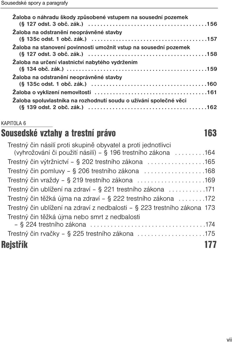 1 obč. zák.)......................................160 Žaloba o vyklizení nemovitosti.....................................161 Žaloba spoluvlastníka na rozhodnutí soudu o užívání společné věci ( 139 odst.