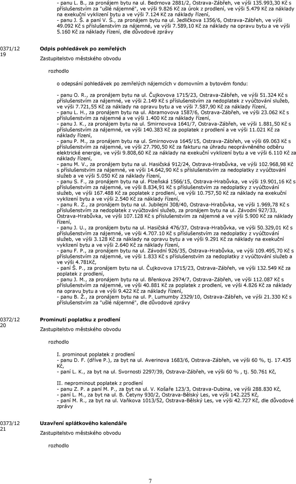 092 Kč s příslušenstvím z nájemné, ve výši 7.589,10 Kč z nákldy n oprvu bytu ve výši 5.