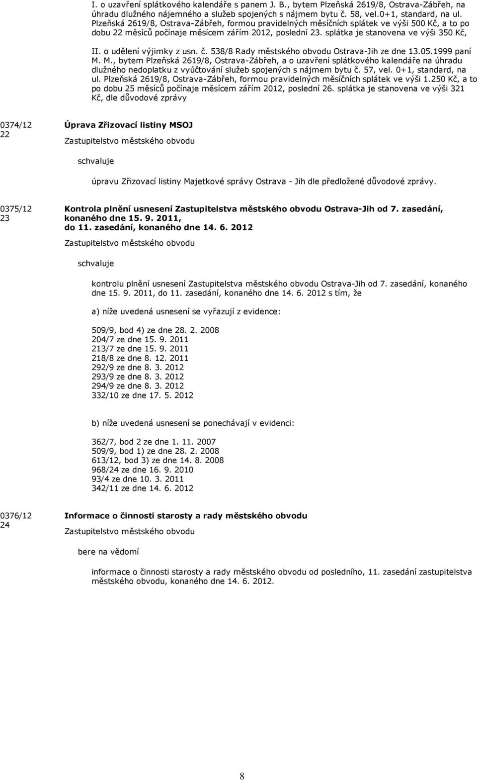 o udělení výjimky z usn. č. 538/8 Rdy městského obvodu Ostrv-Jih ze dne 13.05.1999 pní M.