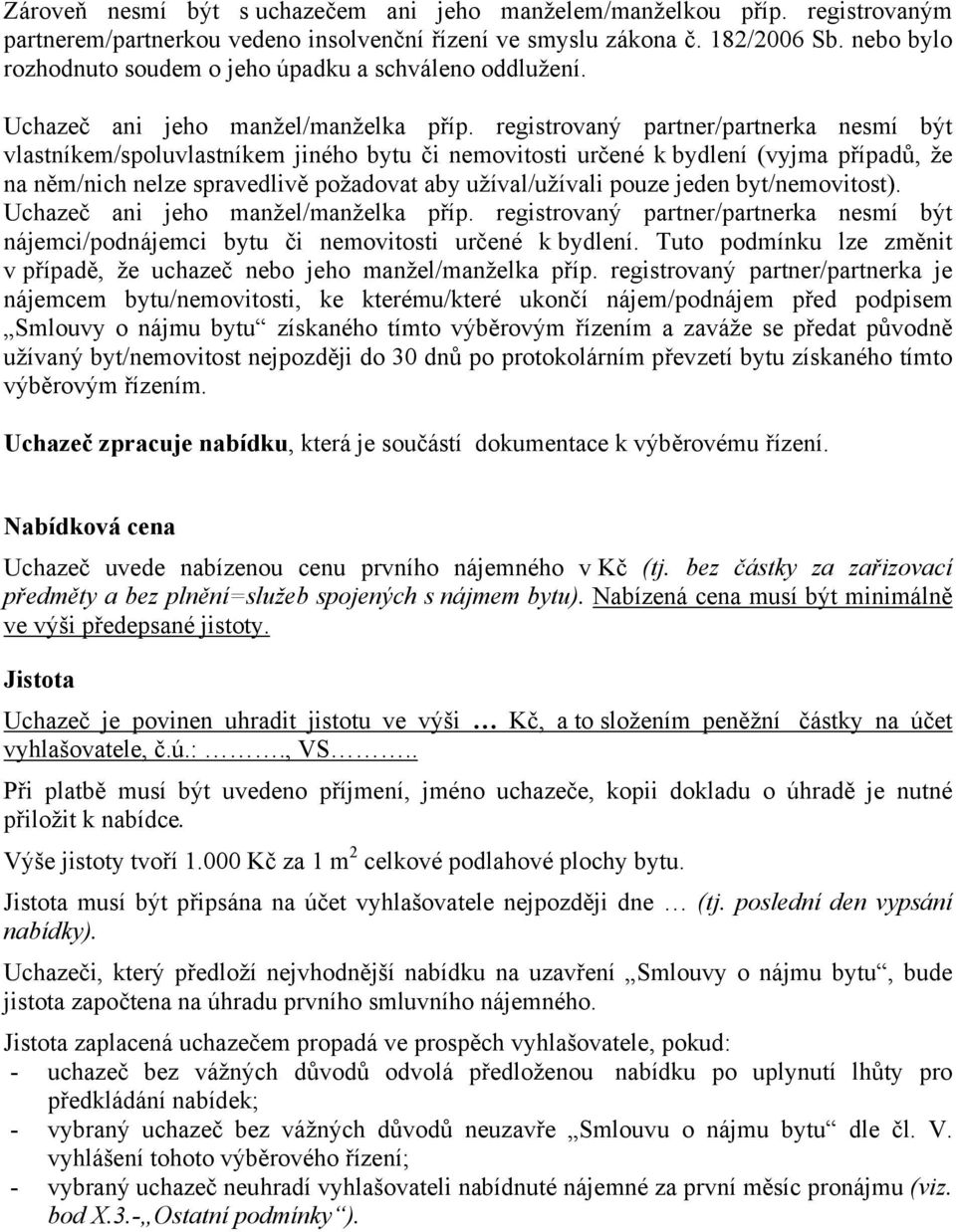 registrovaný partner/partnerka nesmí být vlastníkem/spoluvlastníkem jiného bytu či nemovitosti určené k bydlení (vyjma případů, že na něm/nich nelze spravedlivě požadovat aby užíval/užívali pouze