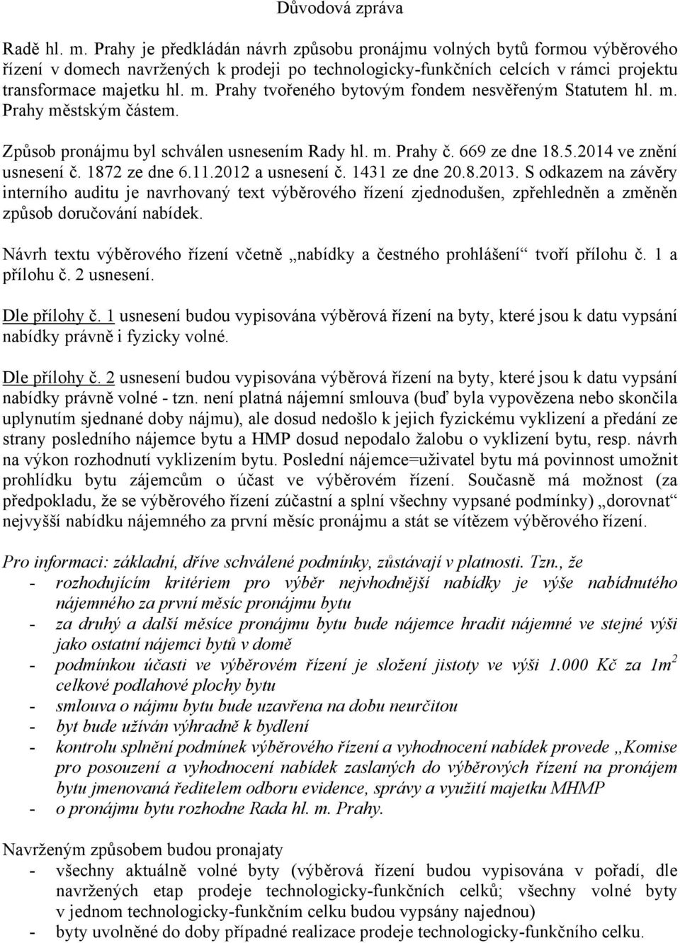 jetku hl. m. Prahy tvořeného bytovým fondem nesvěřeným Statutem hl. m. Prahy městským částem. Způsob pronájmu byl schválen usnesením Rady hl. m. Prahy č. 669 ze dne 18.5.2014 ve znění usnesení č.