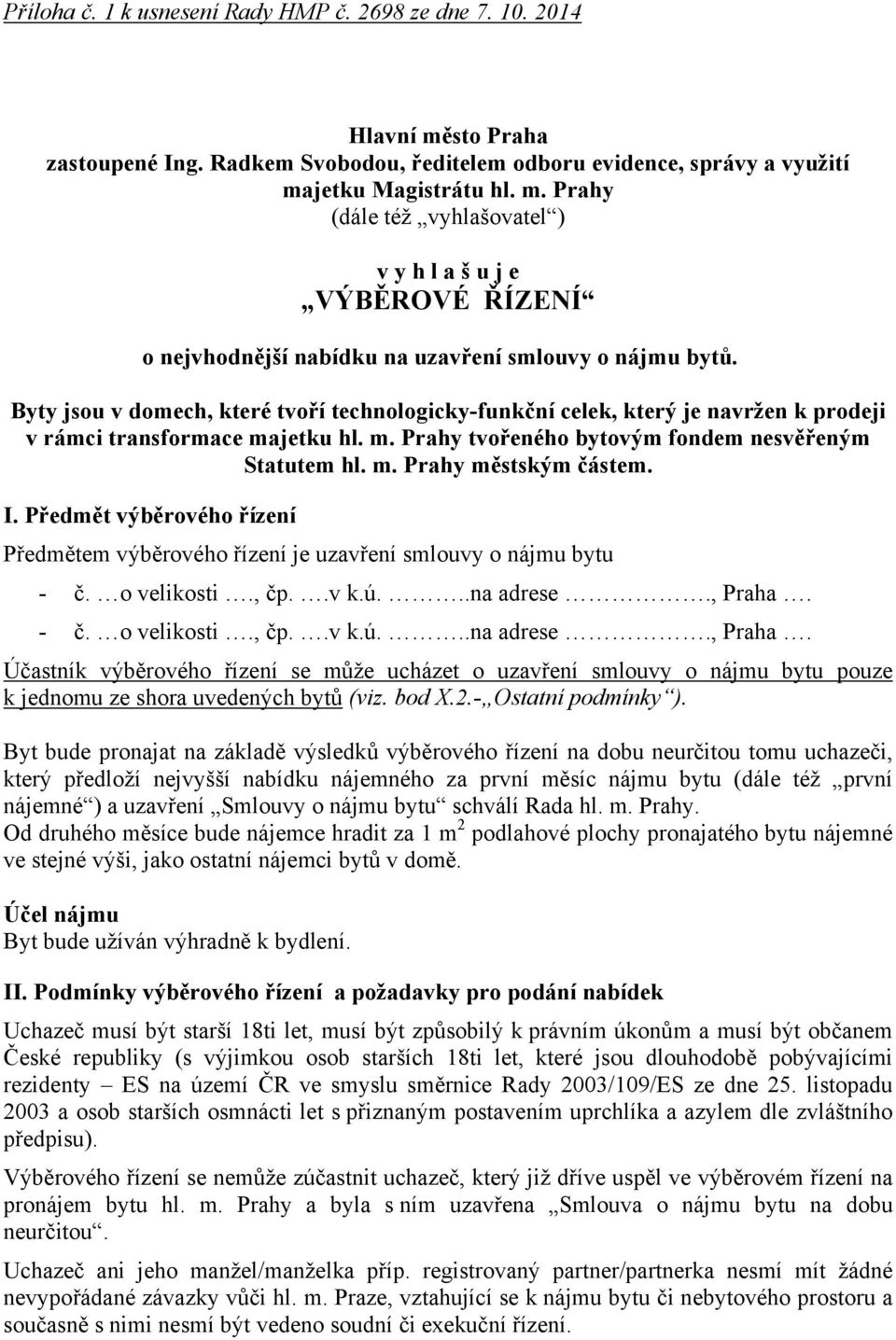 I. Předmět výběrového řízení Předmětem výběrového řízení je uzavření smlouvy o nájmu bytu - č. o velikosti., čp..v k.ú...na adrese., Praha.