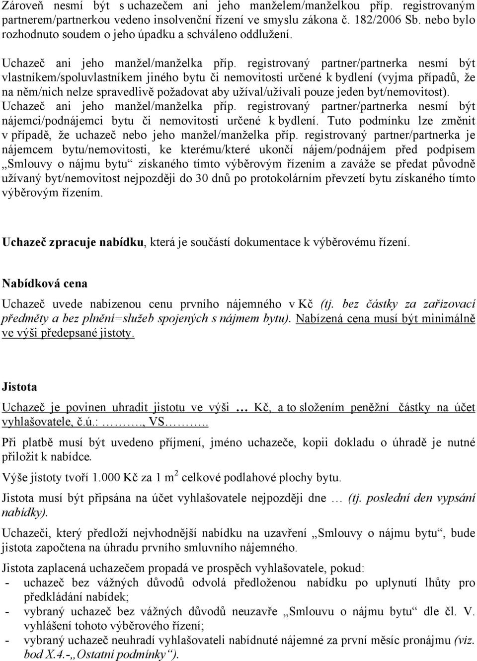 registrovaný partner/partnerka nesmí být vlastníkem/spoluvlastníkem jiného bytu či nemovitosti určené k bydlení (vyjma případů, že na něm/nich nelze spravedlivě požadovat aby užíval/užívali pouze