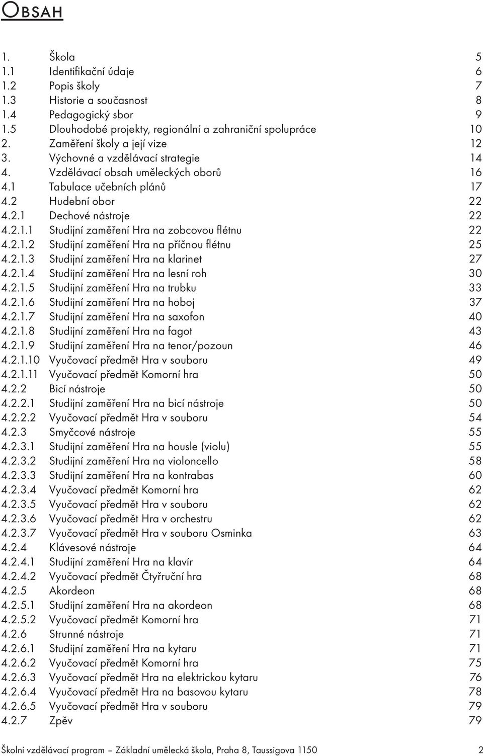 2.1.2 Studijní zaměření Hra na příčnou flétnu 25 4.2.1.3 Studijní zaměření Hra na klarinet 27 4.2.1.4 Studijní zaměření Hra na lesní roh 30 4.2.1.5 Studijní zaměření Hra na trubku 33 4.2.1.6 Studijní zaměření Hra na hoboj 37 4.