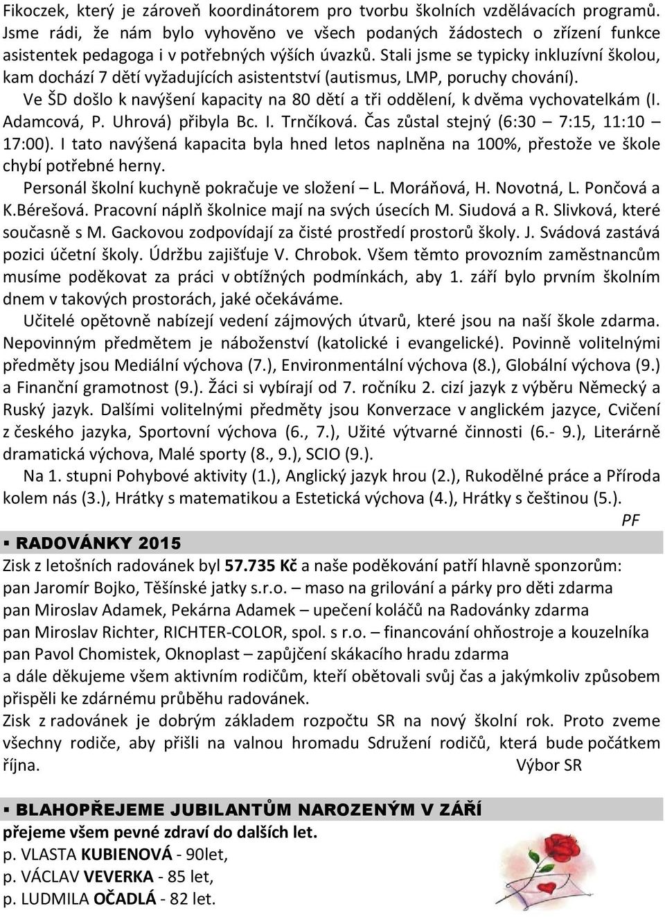 Stali jsme se typicky inkluzívní školou, kam dochází 7 dětí vyžadujících asistentství (autismus, LMP, poruchy chování).