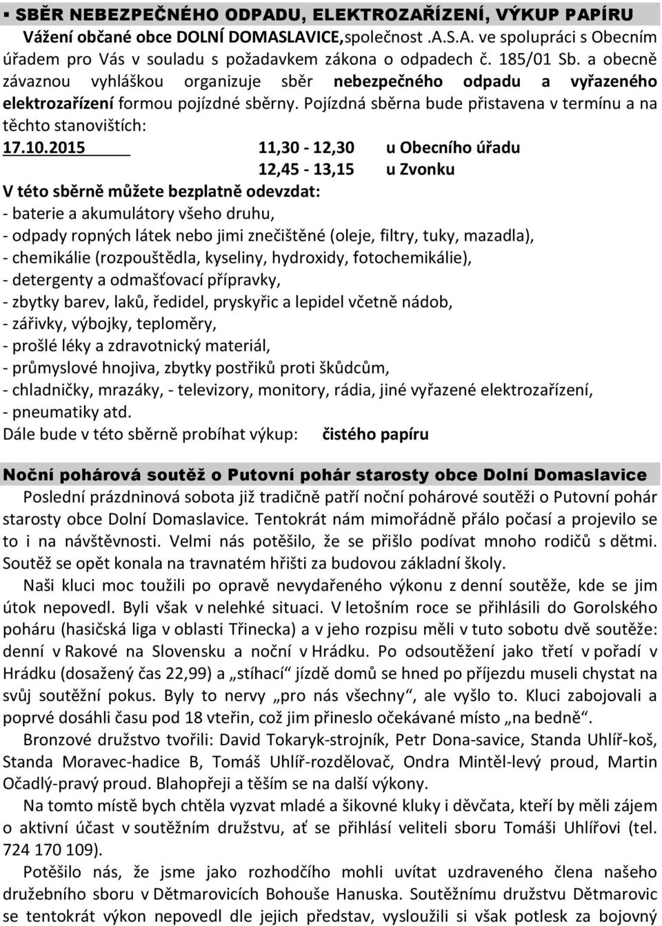 10.2015 11,30-12,30 u Obecního úřadu 12,45-13,15 u Zvonku V této sběrně můžete bezplatně odevzdat: - baterie a akumulátory všeho druhu, - odpady ropných látek nebo jimi znečištěné (oleje, filtry,