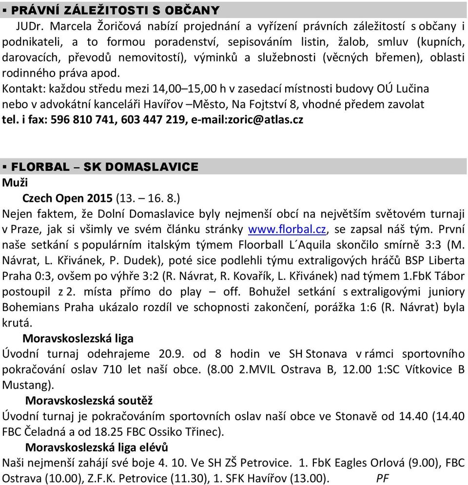 výminků a služebnosti (věcných břemen), oblasti rodinného práva apod.