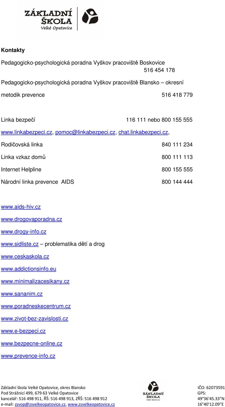 aids-hiv.cz www.drgvapradna.cz www.drgy-inf.cz www.sidliste.cz prblematika dětí a drg www.ceskaskla.cz www.addictinsinf.eu www.minimalizacesikany.cz www.sananim.cz www.pradneskecentrum.cz www.zivt-bez-zavislsti.