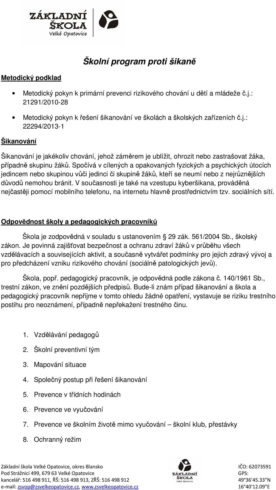 : 22294/2013-1 Šikanvání Šikanvání je jakékliv chvání, jehž záměrem je ublížit, hrzit neb zastrašvat žáka, případně skupinu žáků.