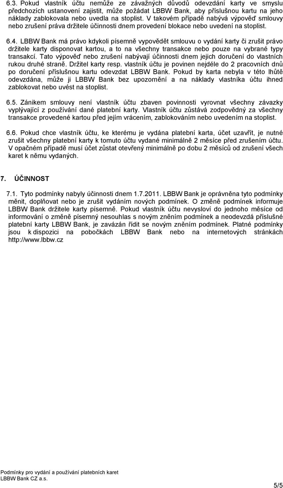LBBW Bank má právo kdykoli písemně vypovědět smlouvu o vydání karty či zrušit právo držitele karty disponovat kartou, a to na všechny transakce nebo pouze na vybrané typy transakcí.