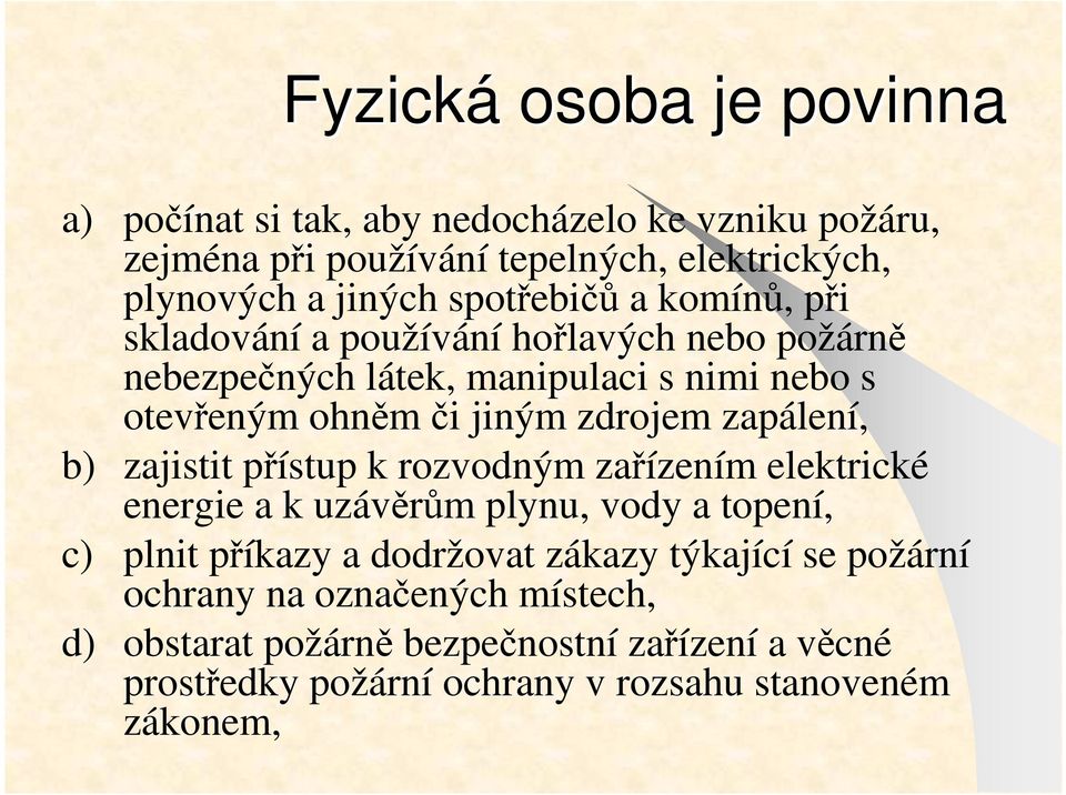 zdrojem zapálení, b) zajistit přístup k rozvodným zařízením elektrické energie a k uzávěrům plynu, vody a topení, c) plnit příkazy a dodržovat