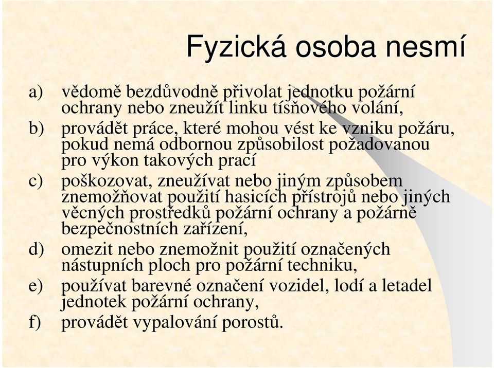 použití hasicích přístrojů nebo jiných věcných prostředků požární ochrany a požárně bezpečnostních zařízení, d) omezit nebo znemožnit použití