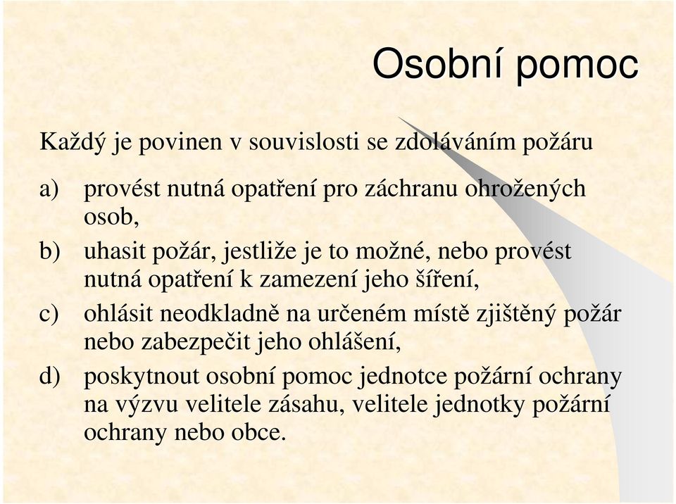 šíření, c) ohlásit neodkladně na určeném místě zjištěný požár nebo zabezpečit jeho ohlášení, d)