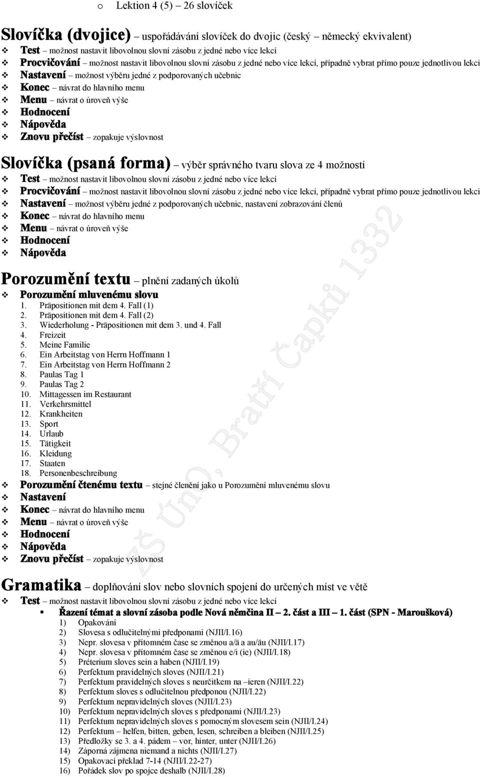 přečíst zpakuje výslvnst Slvíčka (psaná frma) výběr správnéh tvaru slva ze 4 mžnstí Test mžnst nastavit libvlnu slvní zásbu z jedné neb více lekcí Prcvičvání mžnst nastavit libvlnu slvní zásbu z