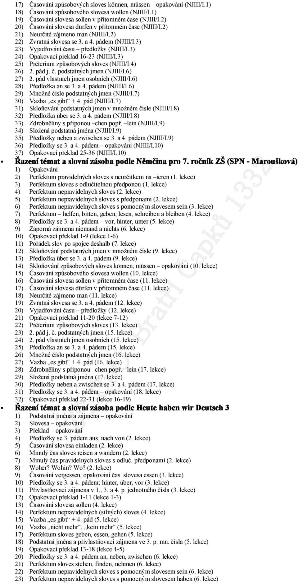 3) 24) Opakvací překlad 16-23 (NJIII/I.3) 25) Préterium způsbvých slves (NJIII/I.4) 26) 2. pád j. č. pdstatných jmen (NJIII/I.6) 27) 2. pád vlastních jmen sbních (NJIII/I.6) 28) Předlžka an se 3. a 4.