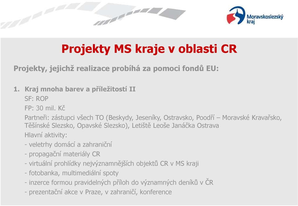 Janáčka Ostrava Hlavní aktivity: - veletrhy domácí a zahraniční - propagační materiály CR - virtuální prohlídky nejvýznamnějších objektů CR v MS