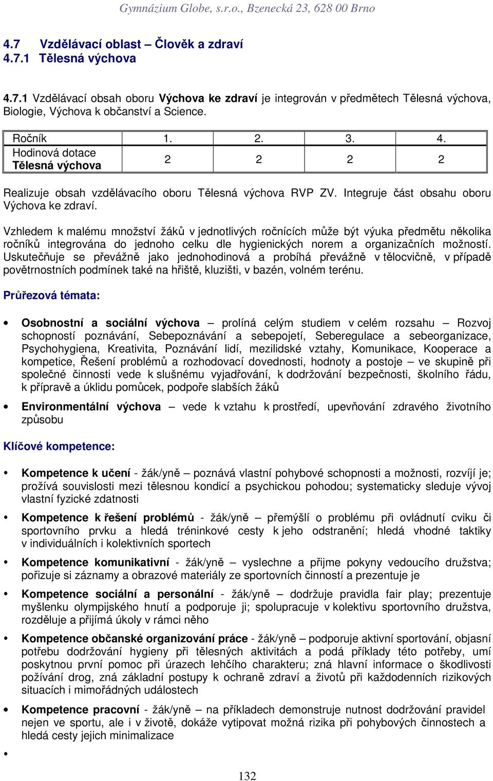 Vzhledem k malému množství žáků v jednotlivých ročnících může být výuka předmětu několika ročníků integrována do jednoho celku dle hygienických norem a organizačních možností.