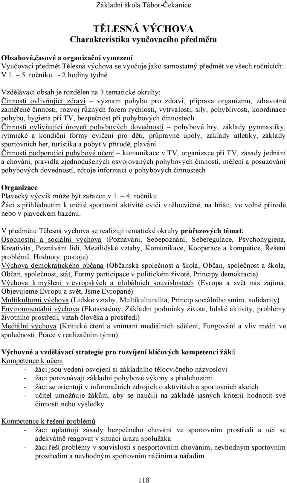 forem rychlosti, vytrvalosti, síly, pohyblivosti, koordinace pohybu, hygiena při TV, bezpečnost při pohybových činnostech Činnosti ovlivňující úroveň pohybových dovedností pohybové hry, základy