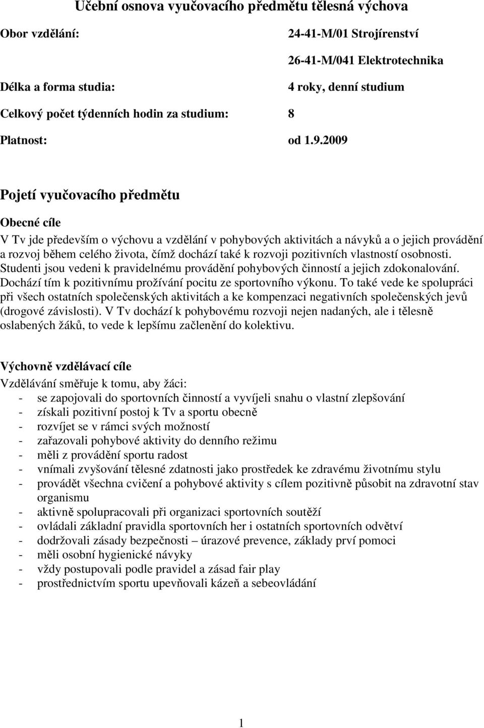 09 Pojetí vyučovacího předmětu Obecné cíle V Tv jde především o výchovu a vzdělání v pohybových aktivitách a návyků a o jejich provádění a rozvoj během celého života, čímž dochází také k rozvoji