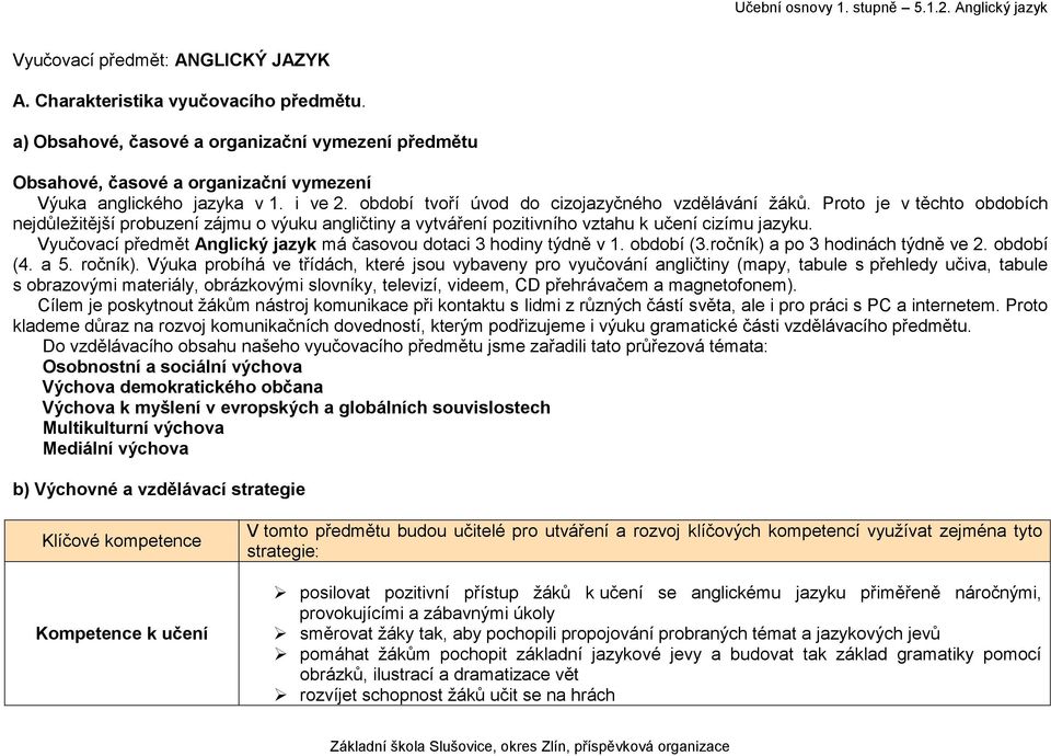 Vyučovací předmět Anglický jazyk má časovou dotaci 3 hodiny týdně v 1. období (3.ročník) a po 3 hodinách týdně ve 2. období (4. a 5. ročník).